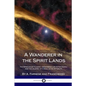 A Wanderer in the Spirit Lands: The Spiritualist Classic - Describing Life After Death, and the Journey of a Soul in the Afterlife - Paperback