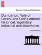 Dumbarton, Vale of Leven, and Loch Lomond: Historical, Legendary, Industrial and Descriptive. - Paperback