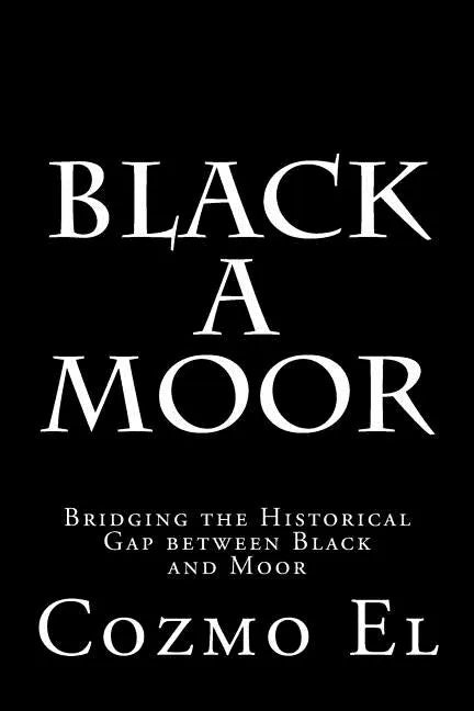 Black A Moor: Bridging the Gap between Black and Moor - Paperback