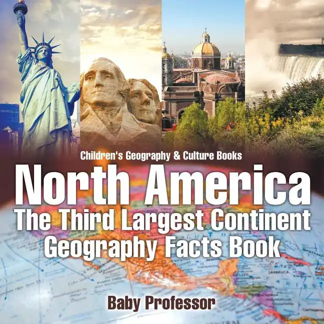 North America: The Third Largest Continent - Geography Facts Book Children's Geography & Culture Books - Paperback