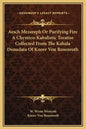Aesch Mezareph or Purifying Fire a Chymico-Kabalistic Treatise Collected from the Kabala Denudata of Knorr Von Rosenroth - Hardcover