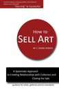 How to Sell Art: A Systematic Approach to Creating Relationships with Collectors and Closing the Sale - Paperback