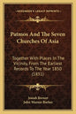 Patmos And The Seven Churches Of Asia: Together With Places In The Vicinity, From The Earliest Records To The Year 1850 (1851) - Paperback
