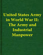United States Army in World War II: The Army and Industrial Manpower - Paperback
