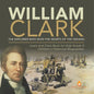 William Clark: The Explorer Who Won the Hearts of the Indians Lewis and Clark Book for Kids Grade 5 Children's Historical Biographies - Paperback