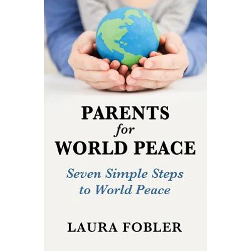 Parents for World Peace: Seven Simple Steps to World Peace - Paperback
