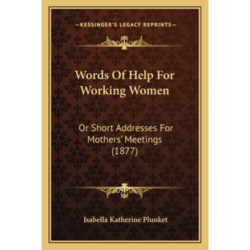 Words Of Help For Working Women: Or Short Addresses For Mothers' Meetings (1877) - Paperback