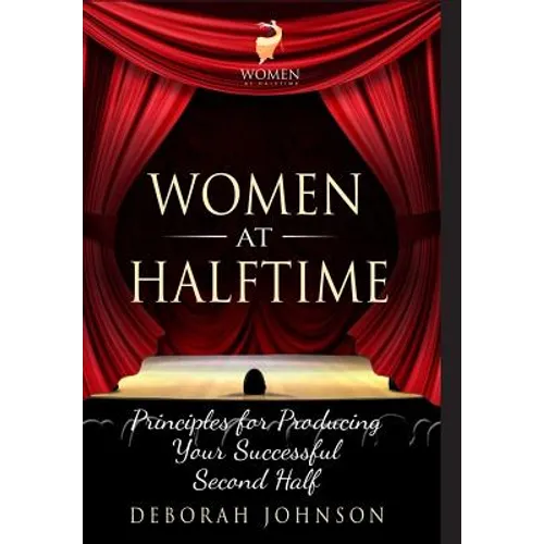 Women at Halftime: Principles for Producing Your Successful Second Half - Hardcover