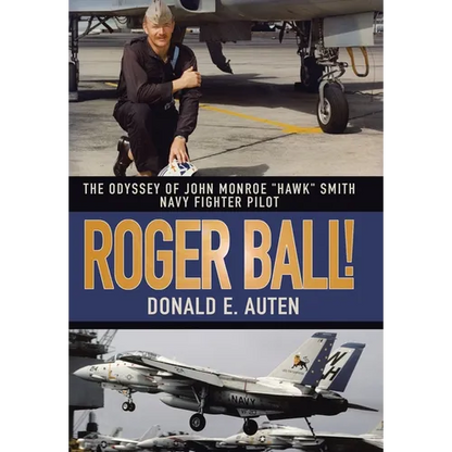 Roger Ball!: The Odyssey of John Monroe "Hawk" Smith Navy Fighter Pilot - Hardcover