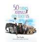 50 Things Animals Can Teach Us - Hardcover