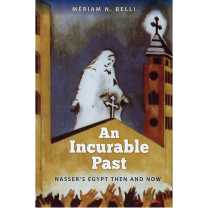 An Incurable Past: Nasser's Egypt Then and Now - Paperback