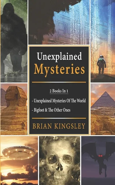 Unexplained Mysteries: 2 Books In 1 - Unexplained Mysteries Of The World, Bigfoot & The Other Ones - Paperback