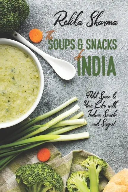The Soups and Snacks of India: Add Spice to Your Life with Indian Snacks and Soups! - Paperback