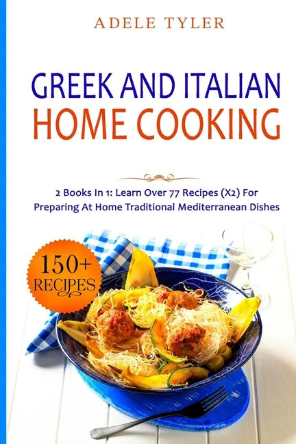 Greek and Italian Home Cooking: 2 Books In 1: Learn More Than 77 Recipes (x2) For Preparing Authentic Mediterranean Sea Dishes - Paperback