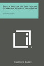 Paul A. Walker of the Federal Communications Commission: An Appreciation - Paperback