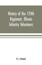 History of the 124th Regiment, Illinois Infantry Volunteers: otherwise known as the "Hundred and Two Dozen," from August, 1862 to August, 1865 - Paperback