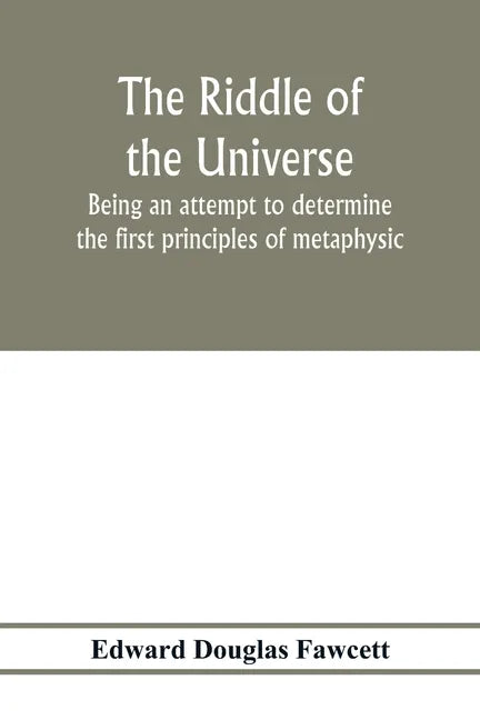 The riddle of the universe; being an attempt to determine the first principles of metaphysic, considered as an inquiry into the conditions and import - Paperback