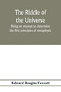 The riddle of the universe; being an attempt to determine the first principles of metaphysic, considered as an inquiry into the conditions and import - Paperback