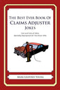 The Best Ever Book of Claims Adjuster Jokes: Lots and Lots of Jokes Specially Repurposed for You-Know-Who - Paperback