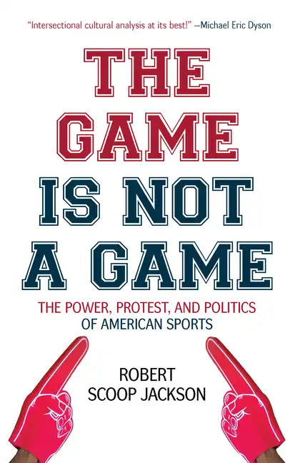 The Game Is Not a Game: The Power, Protest and Politics of American Sports - Hardcover
