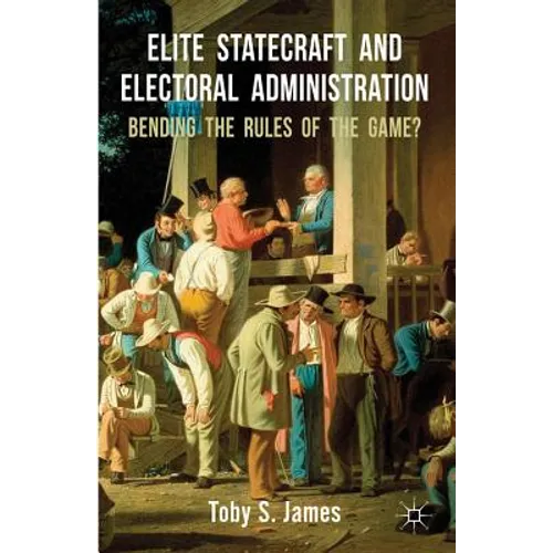 Elite Statecraft and Election Administration: Bending the Rules of the Game? - Hardcover