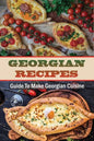 Georgian Recipes: Guide To Make Georgian Cuisine: How To Make Georgian Food - Paperback