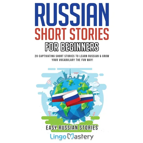 Russian Short Stories for Beginners: 20 Captivating Short Stories to Learn Russian & Grow Your Vocabulary the Fun Way! - Paperback