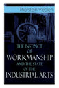 The Instinct of Workmanship and the State of the Industrial Arts - Paperback