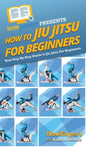 How To Jiu Jitsu For Beginners: Your Step By Step Guide To Jiu Jitsu For Beginners - Hardcover