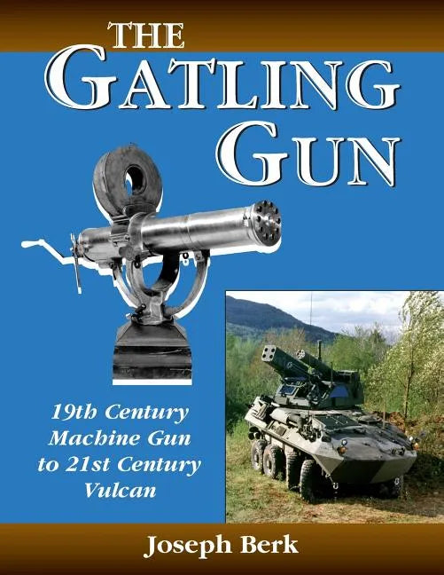 The Gatling Gun: 19th Century Machine Gun to 21st Century Vulcan - Paperback