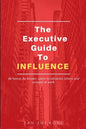 The Executive Guide to Influence: Be heard. Be known. Learn to influence others and succeed at work - Paperback