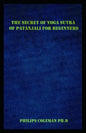 The Secret of Yoga Sutra of Patanjali for Beginners: A Guide To Raise Mindfulness To Discover The Light Of Your Soul - Paperback