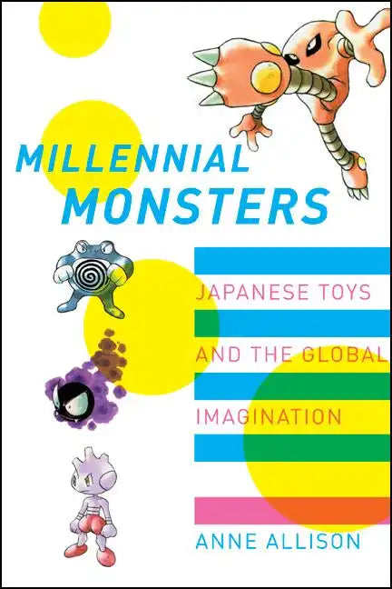Millennial Monsters: Japanese Toys and the Global Imagination Volume 13 - Paperback