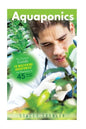 Aquaponics: The Ultimate Guide to Mastering Aquaponics for Beginners in 45 Minutes or Less! - Paperback