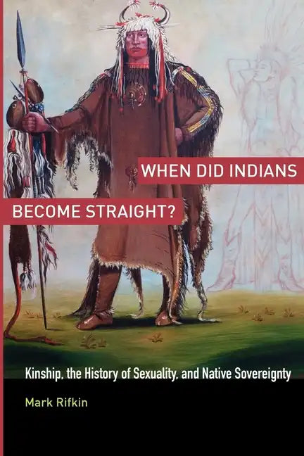When Did Indians Become Straight?: Kinship, the History of Sexuality, and Native Sovereignty - Paperback