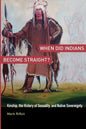 When Did Indians Become Straight?: Kinship, the History of Sexuality, and Native Sovereignty - Paperback