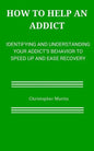 How to help an Addict: Identifying and understanding your addict's behavior to speed up and ease recovery - Paperback