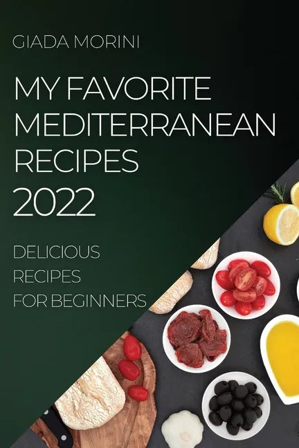 My Favorite Mediterranean Recipes 2022: Delicious Recipes for Beginners - Paperback