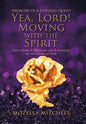 Yea, Lord! Moving with the Spirit: Fifty Years a Minister and a Scholar to the Glory of God - Hardcover