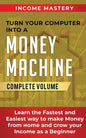 Turn Your Computer Into a Money Machine: Learn the Fastest and Easiest Way to Make Money From Home and Grow Your Income as a Beginner Complete Volume - Paperback