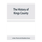 The history of Kings County, Nova Scotia, heart of the Acadian land, giving a sketch of the French and their expulsion; and a history of the New Engla - Paperback
