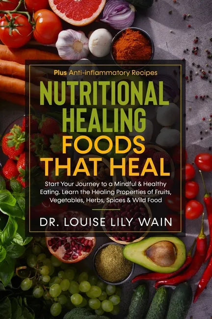 Nutritional Healing Foods That Heal: Start Your Journey to a Mindful & Healthy Eating. Learn the Healing Properties of Fruits, Vegetables, Herbs, Spic - Paperback