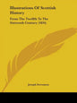 Illustrations Of Scottish History: From The Twelfth To The Sixteenth Century (1834) - Paperback