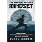 The Martial Artist's Mindset: Mental Practices for Fighters, Students, Teachers, Coaches, and Artists of All Kinds - Paperback