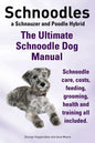 Schnoodles. the Ultimate Schnoodle Dog Manual. Schnoodle Care, Costs, Feeding, Grooming, Health and Training All Included. - Paperback