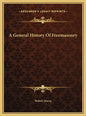 A General History Of Freemasonry - Hardcover