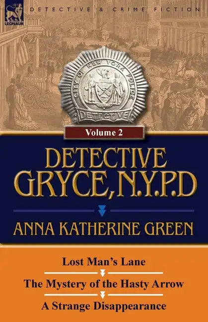 Detective Gryce, N. Y. P. D.: Volume: 2-Lost Man's Lane, the Mystery of the Hasty Arrow and a Strange Disappearance - Paperback