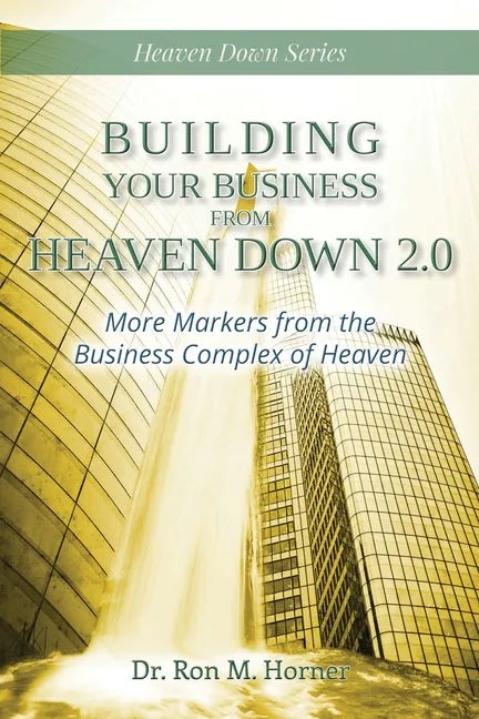 Building Your Business from Heaven Down 2.0: More Markers from the Business Complex of Heaven - Paperback