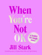 When You're Not Ok: A Toolkit for Tough Times - Hardcover