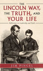 The Lincoln Way, the Truth, and Your Life: Reflections on Leadership and Faith - Hardcover